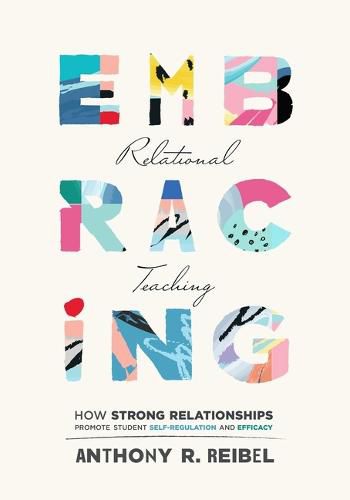 Cover image for Embracing Relational Teaching: How Strong Relationships Promote Student Self-Regulation and Efficacy (Strengthen Student Ownership of Learning with Relational Classroom Practices)