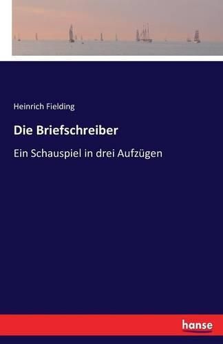 Cover image for Die Briefschreiber: Ein Schauspiel in drei Aufzugen