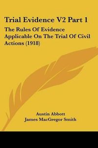 Cover image for Trial Evidence V2 Part 1: The Rules of Evidence Applicable on the Trial of Civil Actions (1918)