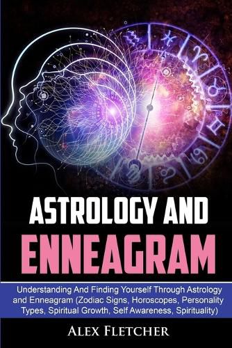 Cover image for Astrology And Enneagram: Understanding And Finding Yourself Through Astrology and Enneagram (Zodiac Signs, Horoscopes, Personality Types, Spiritual Growth, Self Awareness, Spirituality)