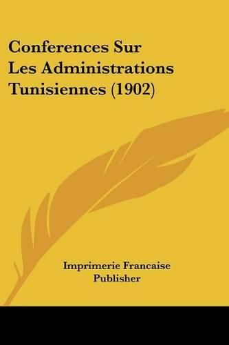 Conferences Sur Les Administrations Tunisiennes (1902)