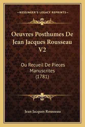 Cover image for Oeuvres Posthumes de Jean Jacques Rousseau V2: Ou Recueil de Pieces Manuscrites (1781)