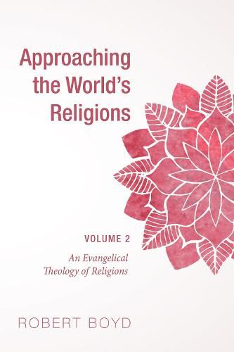 Cover image for Approaching the World's Religions, Volume 2: An Evangelical Theology of Religions