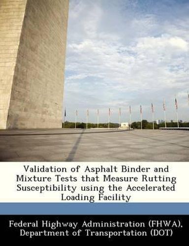 Cover image for Validation of Asphalt Binder and Mixture Tests That Measure Rutting Susceptibility Using the Accelerated Loading Facility