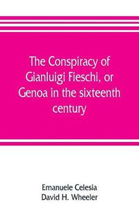 Cover image for The conspiracy of Gianluigi Fieschi, or, Genoa in the sixteenth century