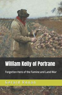 Cover image for William Kelly of Portrane: Forgotten Hero of The Famine and Land War