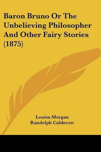 Baron Bruno or the Unbelieving Philosopher and Other Fairy Stories (1875)