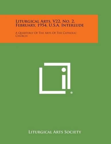 Cover image for Liturgical Arts, V22, No. 2, February, 1954, U.S.A. Interlude: A Quarterly of the Arts of the Catholic Church