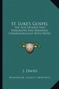 Cover image for St. Luke's Gospel: The Text Divided Into Paragraphs and Arranged Chronologically with Notes