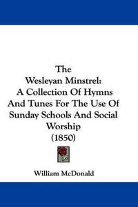 Cover image for The Wesleyan Minstrel: A Collection of Hymns and Tunes for the Use of Sunday Schools and Social Worship (1850)