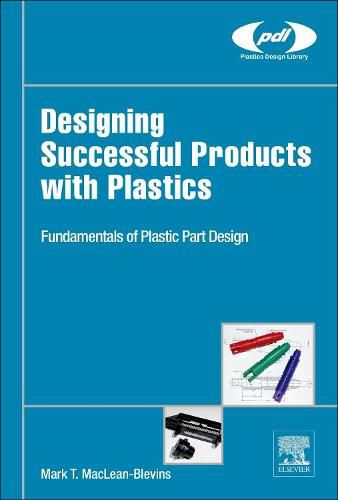 Cover image for Designing Successful Products with Plastics: Fundamentals of Plastic Part Design