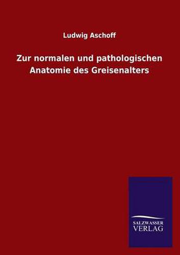 Cover image for Zur normalen und pathologischen Anatomie des Greisenalters