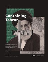 Cover image for Containing Tehran: Understanding Iran's Power and Exploiting Its Vulnerabilities