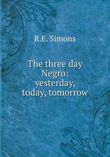 Cover image for The three day Negro: yesterday, today, tomorrow