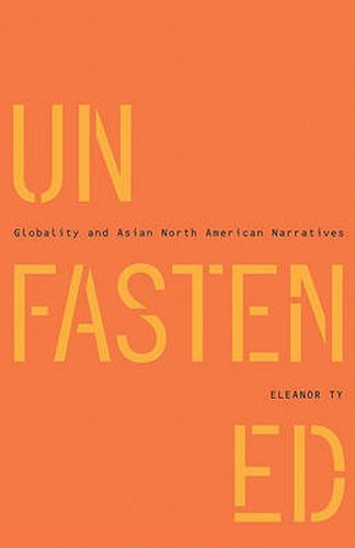 Cover image for Unfastened: Globality and Asian North American Narratives