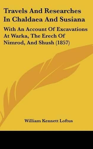 Travels and Researches in Chaldaea and Susiana: With an Account of Excavations at Warka, the Erech of Nimrod, and Shush (1857)