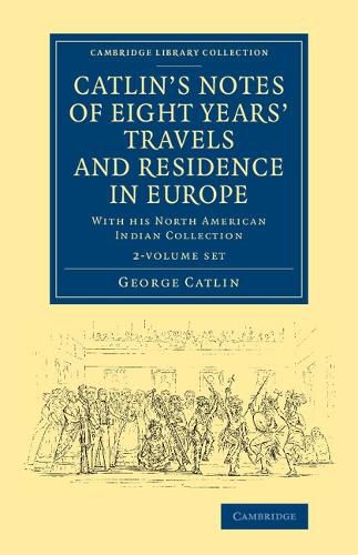 Cover image for Catlin's Notes of Eight Years' Travels and Residence in Europe 2 Volume Set: With his North American Indian Collection