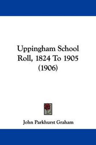 Cover image for Uppingham School Roll, 1824 to 1905 (1906)