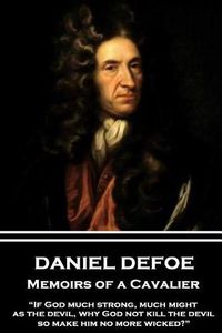 Cover image for Daniel Defoe - Memoirs of a Cavalier: if God Much Strong, Much Might, as the Devil, Why God Not Kill the Devil, So Make Him No More Wicked?