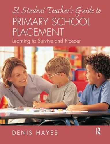 Cover image for A Student Teacher's Guide to Primary School Placement: Learning to Survive and Prosper