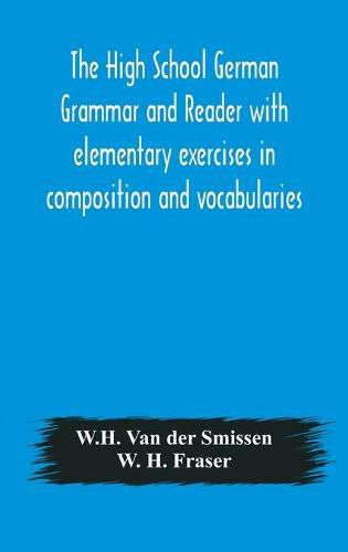 Cover image for The High School German Grammar and Reader with elementary exercises in composition and vocabularies