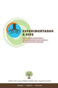 Cover image for Experimentando a Dios: Participando intencional y consistentemente con Dios en una relacion mas profunda