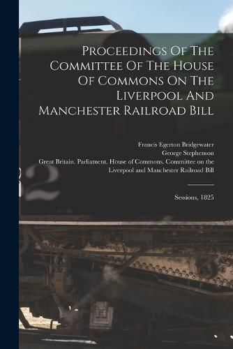 Proceedings Of The Committee Of The House Of Commons On The Liverpool And Manchester Railroad Bill