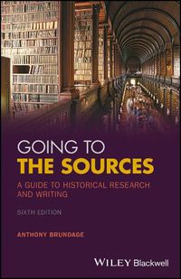 Cover image for Going to the Sources - A Guide to Historical Research and Writing, 6th Edition