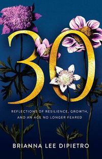 Cover image for 30: Reflections of Resilience, Growth, and an Age No Longer Feared