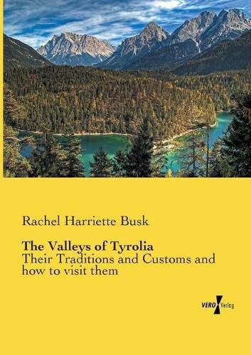 Cover image for The Valleys of Tyrolia: Their Traditions and Customs and how to visit them