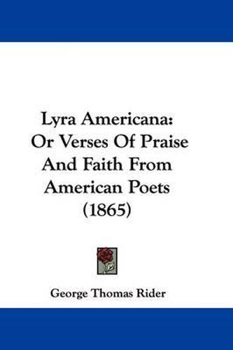 Cover image for Lyra Americana: Or Verses Of Praise And Faith From American Poets (1865)