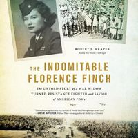 Cover image for The Indomitable Florence Finch: The Untold Story of a War Widow Turned Resistance Fighter and Savior of American POWs