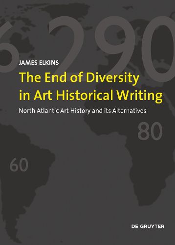 Cover image for The End of Diversity in Art Historical Writing: North Atlantic Art History and its Alternatives
