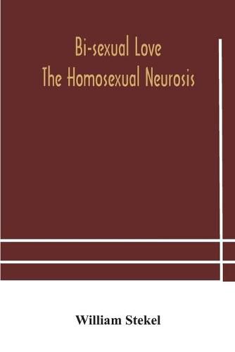 Cover image for Bi-sexual love; the homosexual neurosis