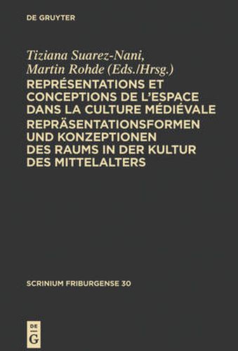 Representations et conceptions de l'espace dans la culture medievale. Reprasentationsformen und Konzeptionen des Raums in der Kultur des Mittelalters: Colloque Fribourgeois 2009. Freiburger Colloquium 2009