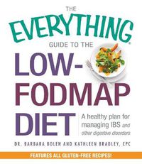 Cover image for The Everything Guide To The Low-FODMAP Diet: A Healthy Plan for Managing IBS and Other Digestive Disorders