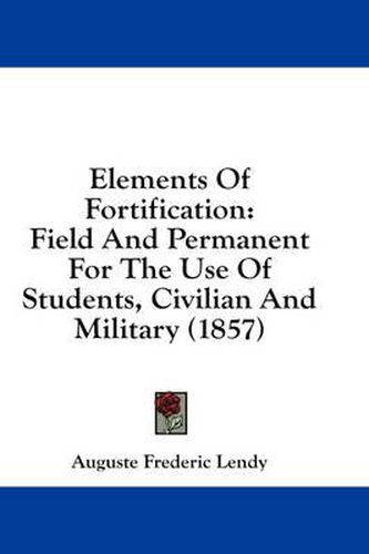 Cover image for Elements of Fortification: Field and Permanent for the Use of Students, Civilian and Military (1857)