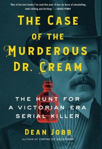 Cover image for The Case of the Murderous Dr. Cream: The Hunt for a Victorian Era Serial Killer