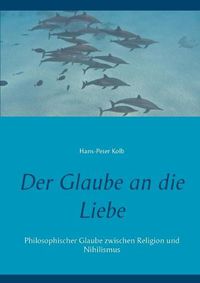 Cover image for Der Glaube an die Liebe: Philosophischer Glaube zwischen Religion und Nihilismus