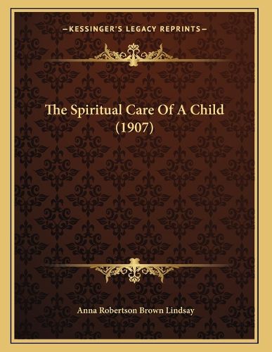 Cover image for The Spiritual Care of a Child (1907)