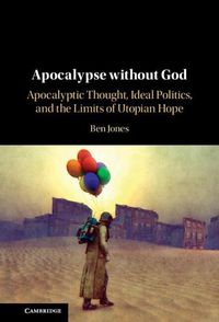 Cover image for Apocalypse without God: Apocalyptic Thought, Ideal Politics, and the Limits of Utopian Hope