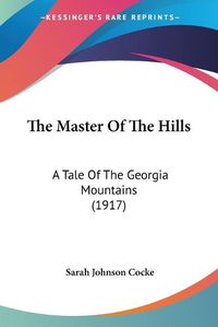 Cover image for The Master of the Hills: A Tale of the Georgia Mountains (1917)