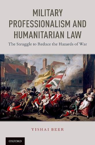 Cover image for Military Professionalism and Humanitarian Law: The Struggle to Reduce the Hazards of War