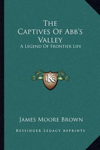 Cover image for The Captives of Abb's Valley: A Legend of Frontier Life