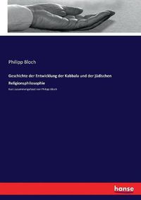 Cover image for Geschichte der Entwicklung der Kabbala und der judischen Religionsphilosophie: Kurz zusammengefasst von Philipp Bloch