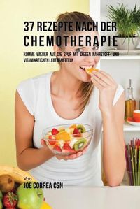 Cover image for 37 Rezepte nach der Chemotherapie: Komme wieder auf die Spur mit diesen nahrstoff- und vitaminreichen Lebensmitteln