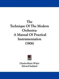 Cover image for The Technique of the Modern Orchestra: A Manual of Practical Instrumentation (1906)