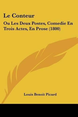 Cover image for Le Conteur: Ou Les Deux Postes, Comedie En Trois Actes, En Prose (1800)