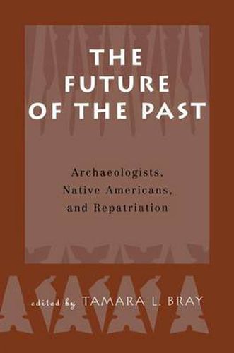 Cover image for The Future of the Past: Archaeologists, Native Americans and Repatriation