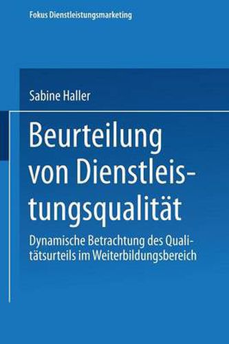 Cover image for Beurteilung Von Dienstleistungsqualitat: Dynamische Betrachtung Des Qualitatsurteils Im Weiterbildungsbereich